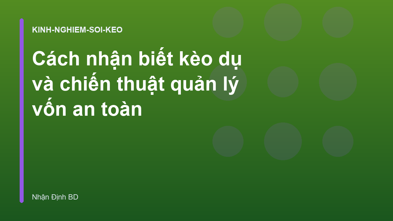 Cách nhận biết kèo dụ và chiến thuật quản lý vốn an toàn