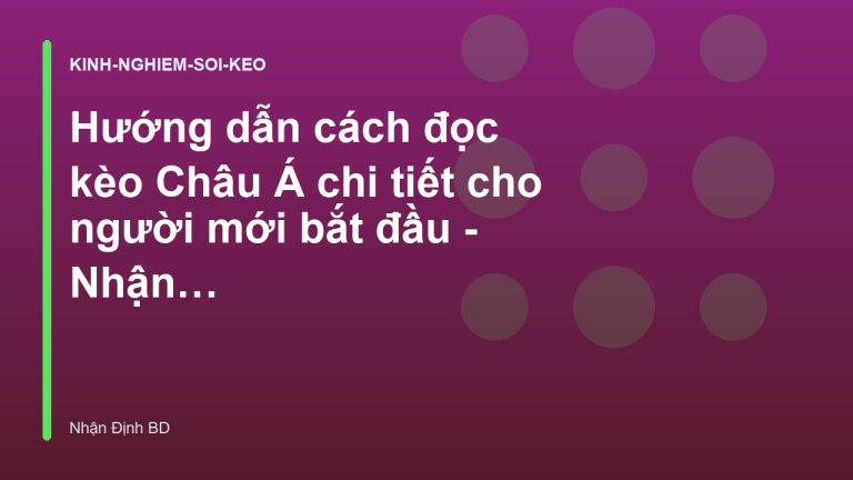 Hướng dẫn cách đọc kèo Châu Á chi tiết cho người mới bắt đầu - Nhận Định BD