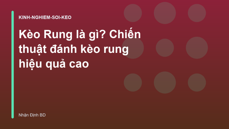Kèo Rung là gì? Chiến thuật đánh kèo rung hiệu quả cao