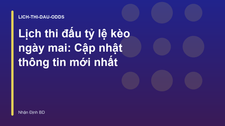 Lịch thi đấu tỷ lệ kèo ngày mai: Cập nhật thông tin mới nhất
