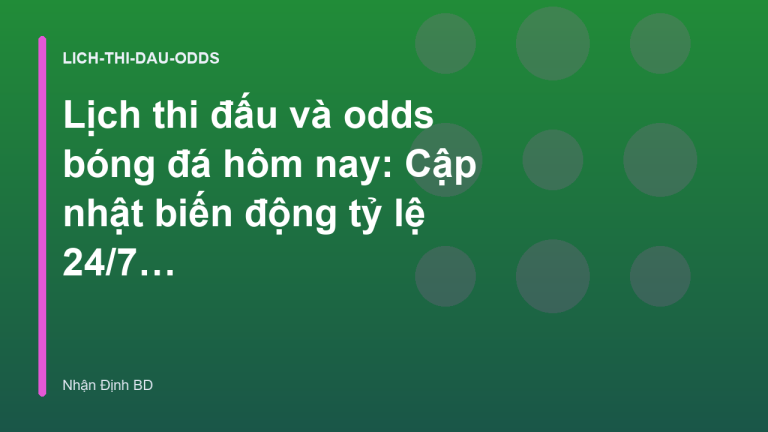 Lịch thi đấu và odds bóng đá hôm nay: Cập nhật biến động tỷ lệ 24/7 - Nhận Định BD