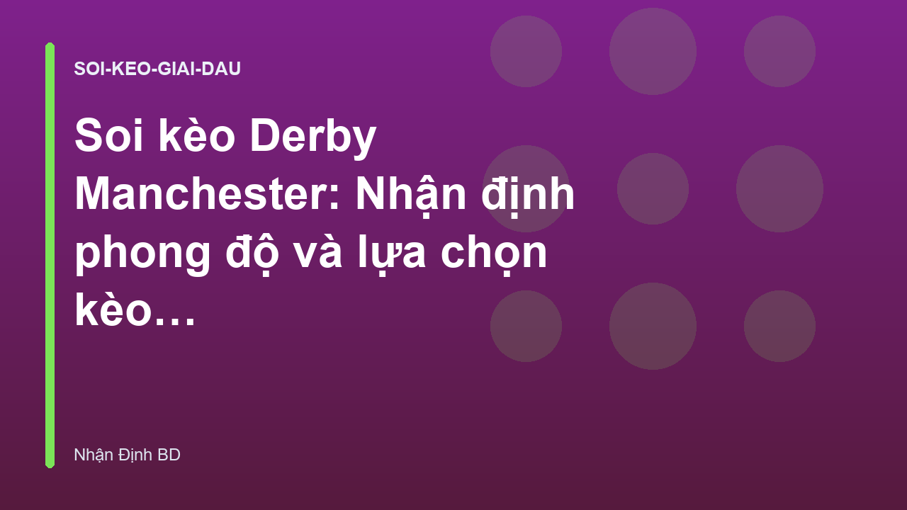 Soi kèo Derby Manchester: Nhận định phong độ và lựa chọn kèo thơm