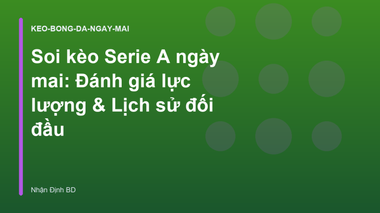 Soi kèo Serie A ngày mai: Đánh giá lực lượng & Lịch sử đối đầu
